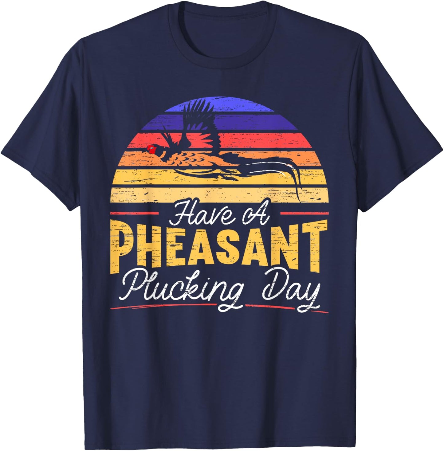 Have A Pheasant Plucking Day Pheasant Hunting T-Shirt - T-Shirt | Navy