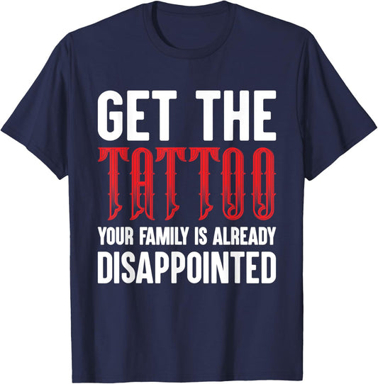 Get the Tattoo Your Family is Already Disappointed T-Shirt - T-Shirt | Navy