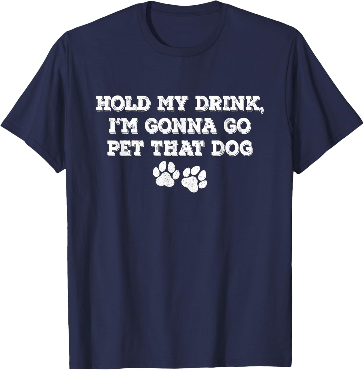 Hold My Drink, I'm Gonna Go Pet That Dog T-Shirt - T-Shirt | Navy