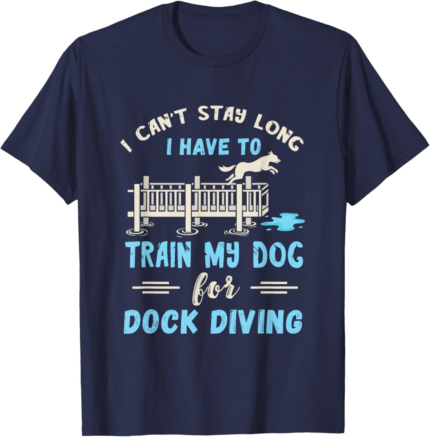 Dock Diving I Can't Stay Long Dog Dock Diving Dog Jumping T-Shirt - T-Shirt | Navy