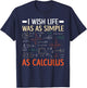I Wish Life was As Simple As Calculus Math Teacher Men Women T-Shirt - T-Shirt | Navy