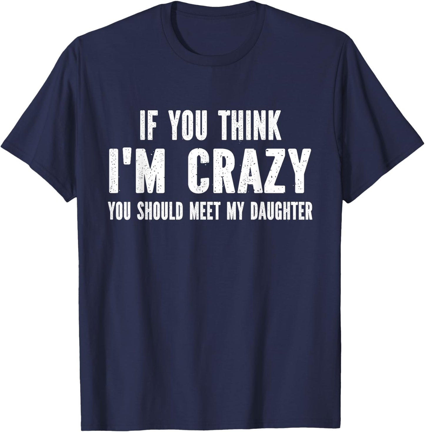 If You Think I'm Crazy You Should Meet My Daughter T-Shirt - T-Shirt | Navy