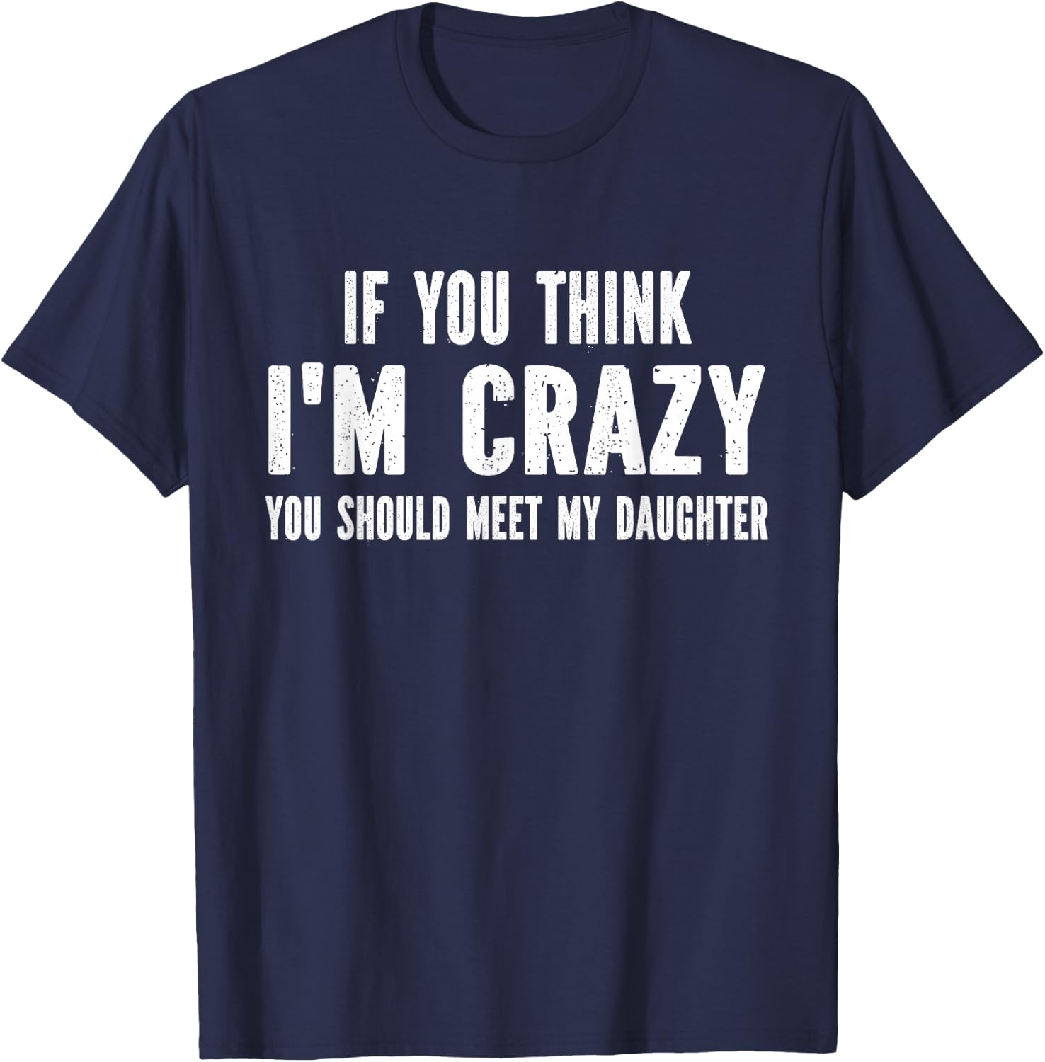 If You Think I'm Crazy You Should Meet My Daughter T-Shirt - T-Shirt | Navy