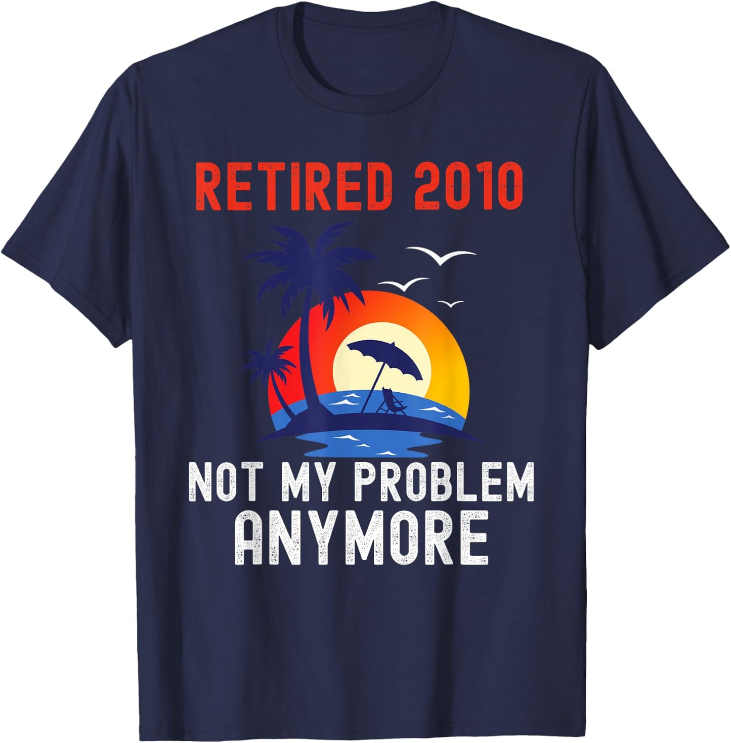 Retired 2010 Not My Problem Anymore Retro Funny Retirement T-Shirt - T-Shirt | Navy