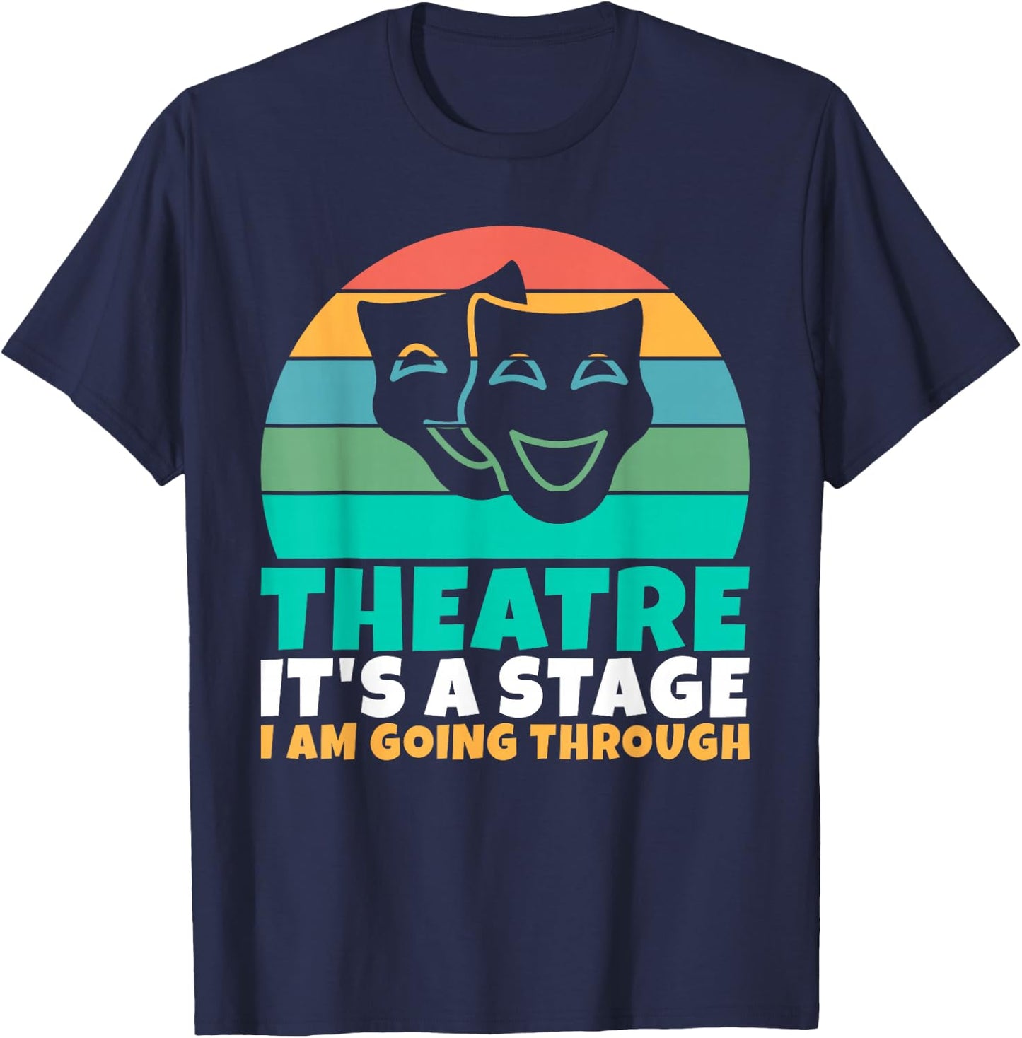 Theatre its a Stage i am going through Theater T-Shirt - T-Shirt | Navy