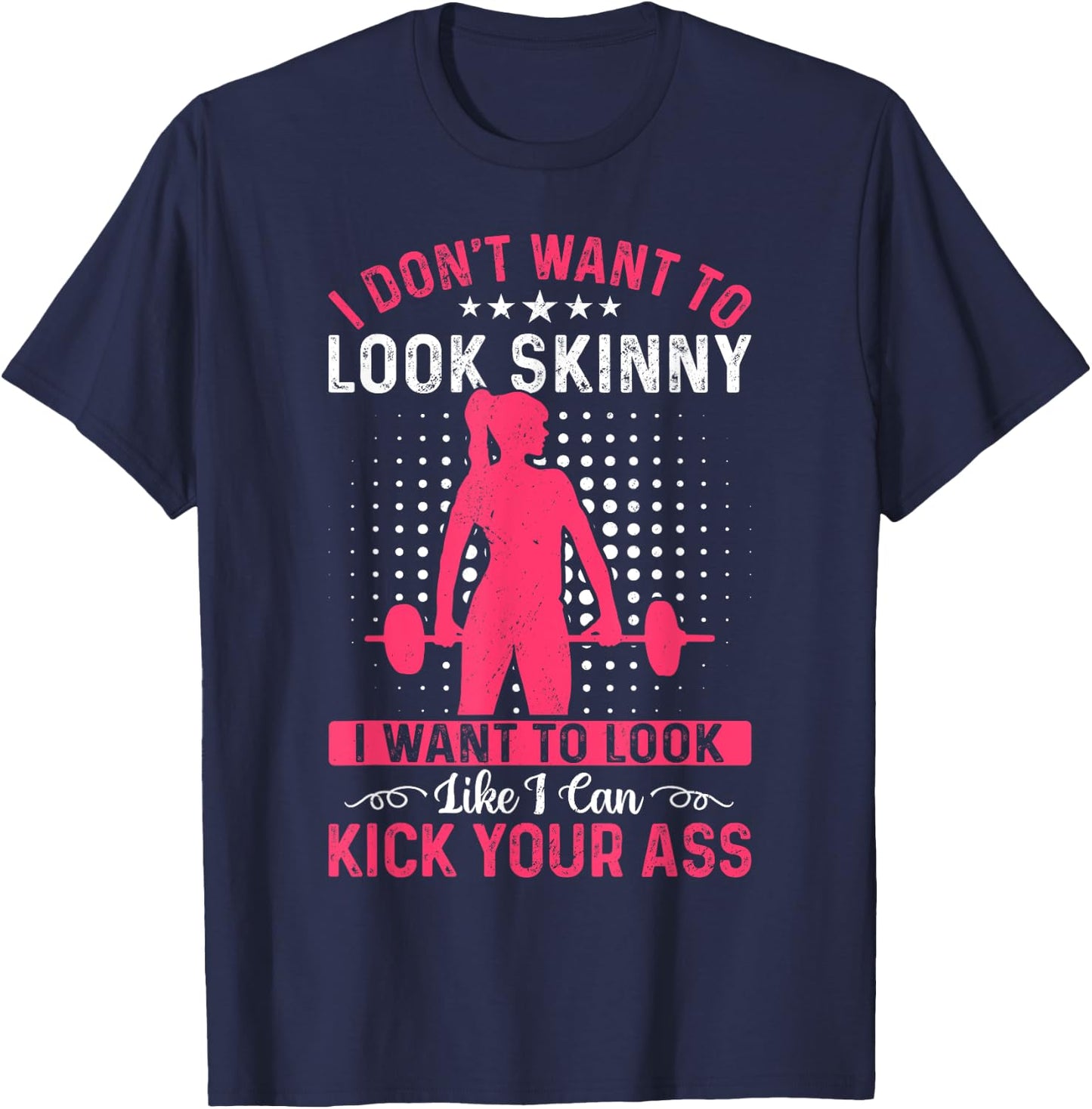 I Don't Want To Look Skinny Funny Workout Kick Your Gym Ass T-Shirt - T-Shirt | Navy