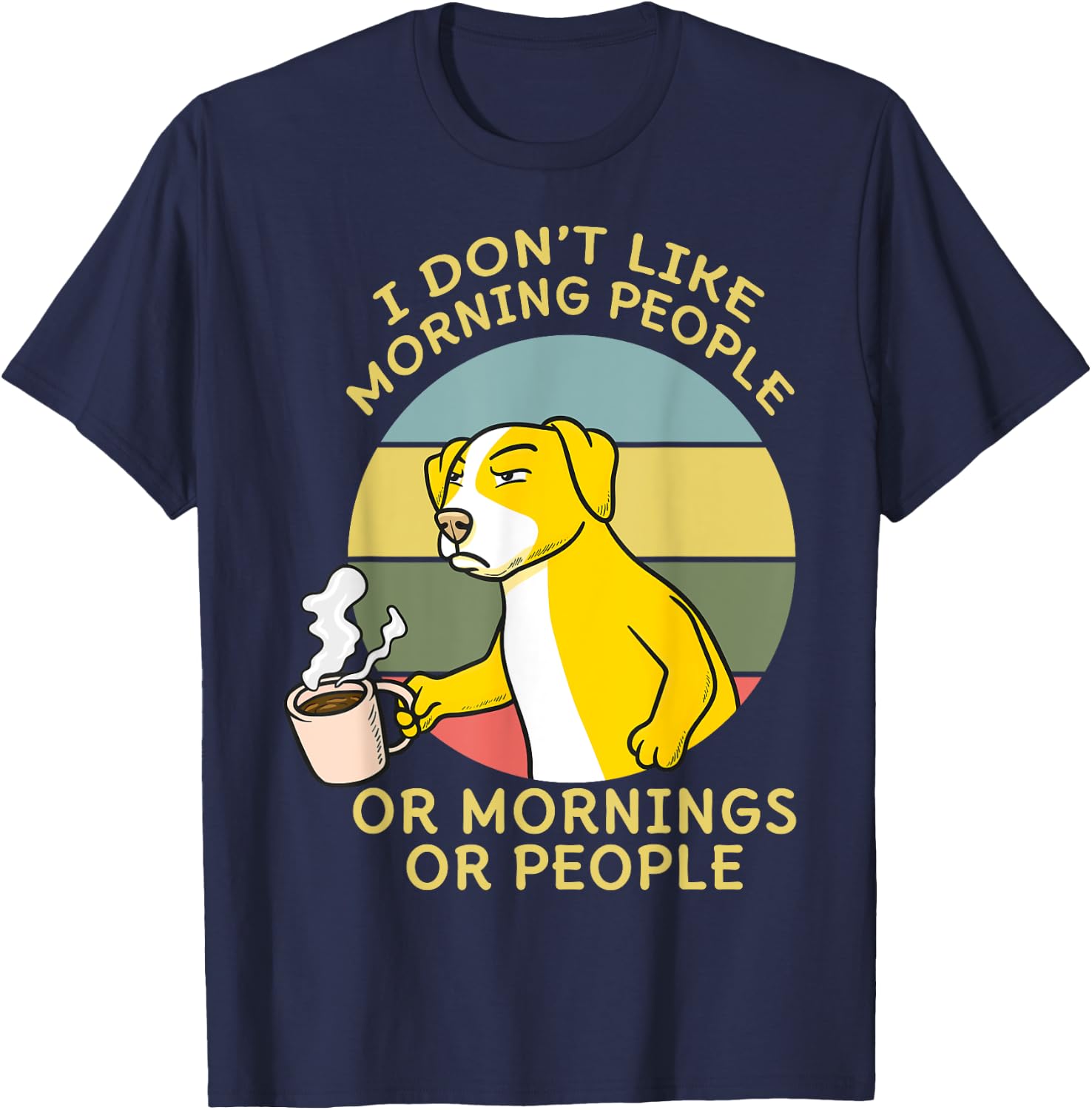 I Don't Like Morning People Or Mornings Or People Dog Men Women T-Shirt - T-Shirt | Navy