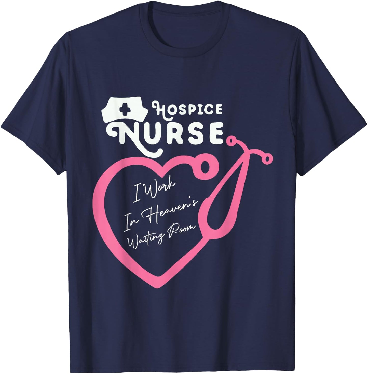 Hospice Nurse I Work In Heaven's Waiting Room Nursing lovers T-Shirt - T-Shirt | Navy
