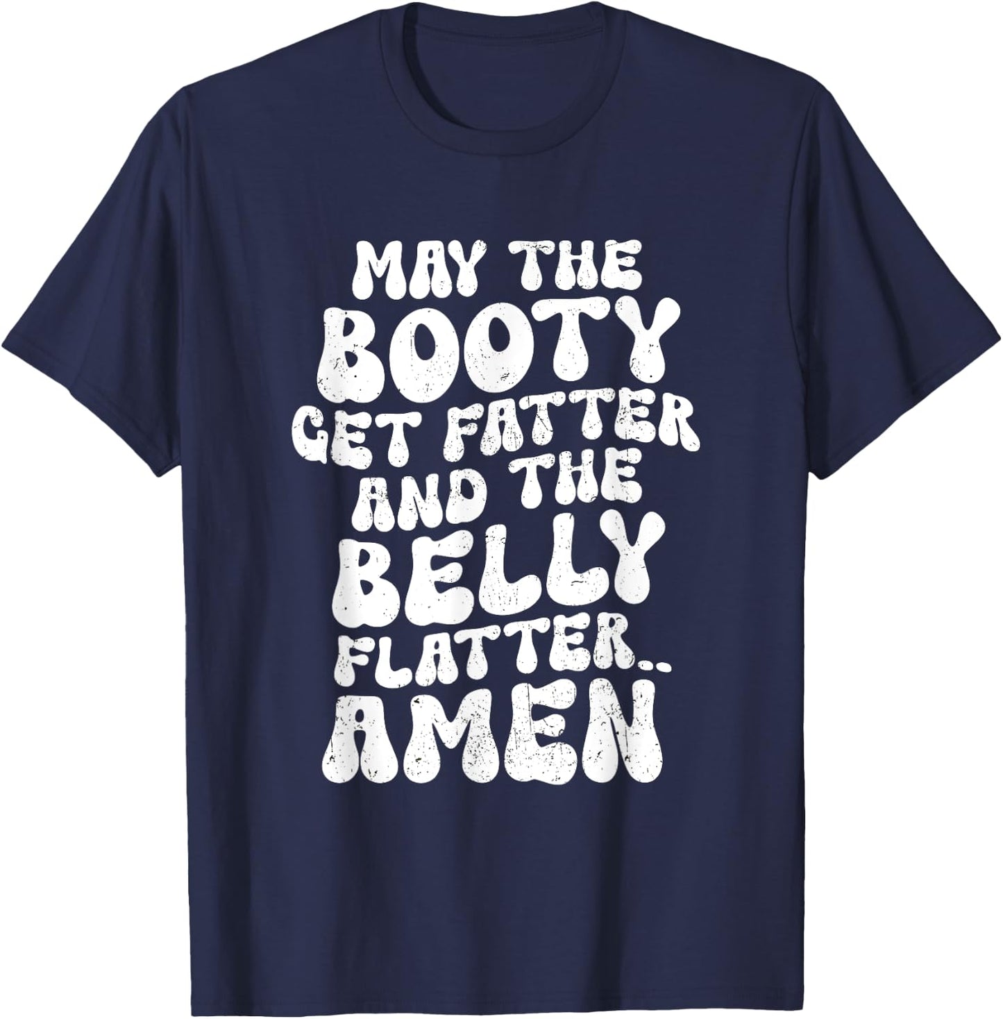 May The Booty Get Fatter And The Belly Flatter Funny Gym T-Shirt - T-Shirt | Navy