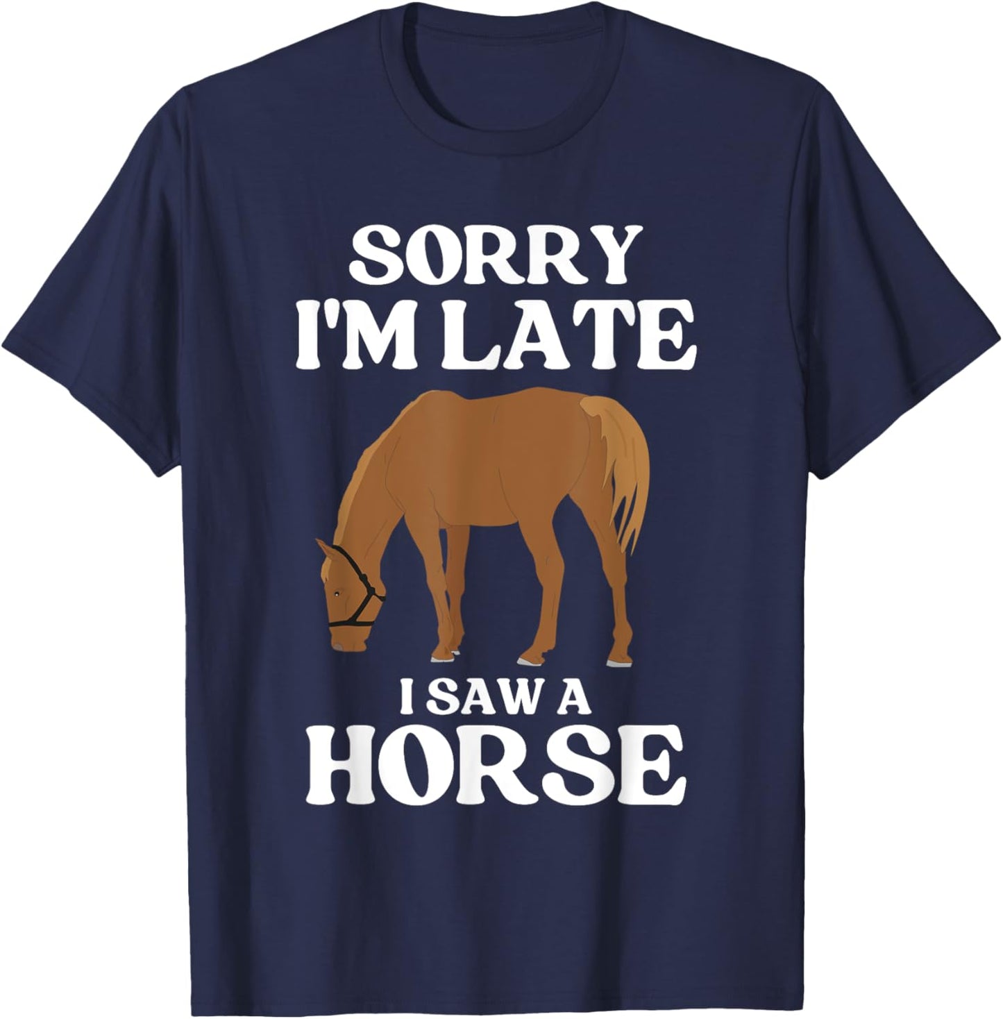 Sorry I'M Late I Saw A Horse T-Shirt - T-Shirt | Navy
