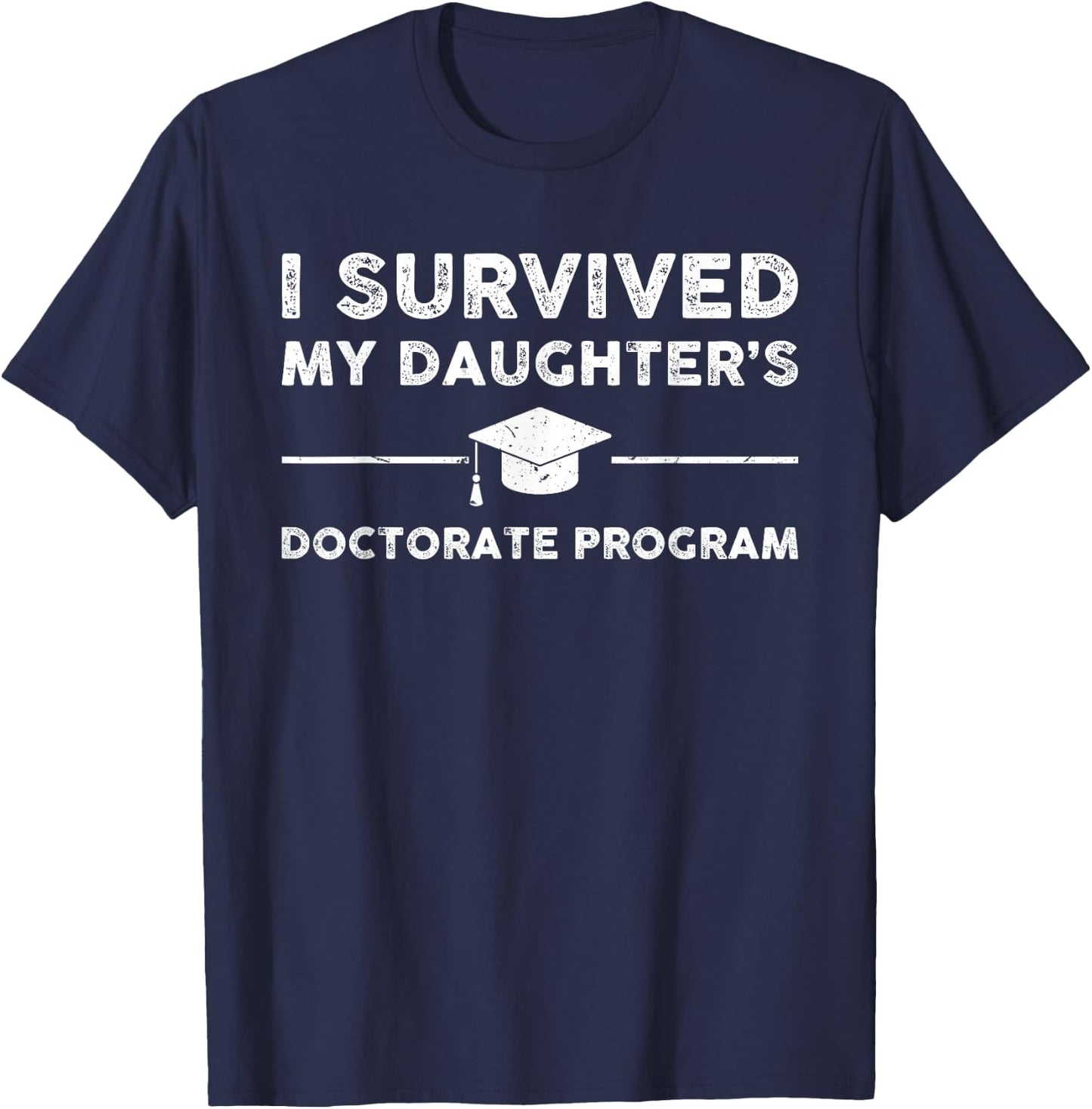 I survived MY Daughter's Doctorate Program Funny PhD Father T-Shirt - T-Shirt | Navy