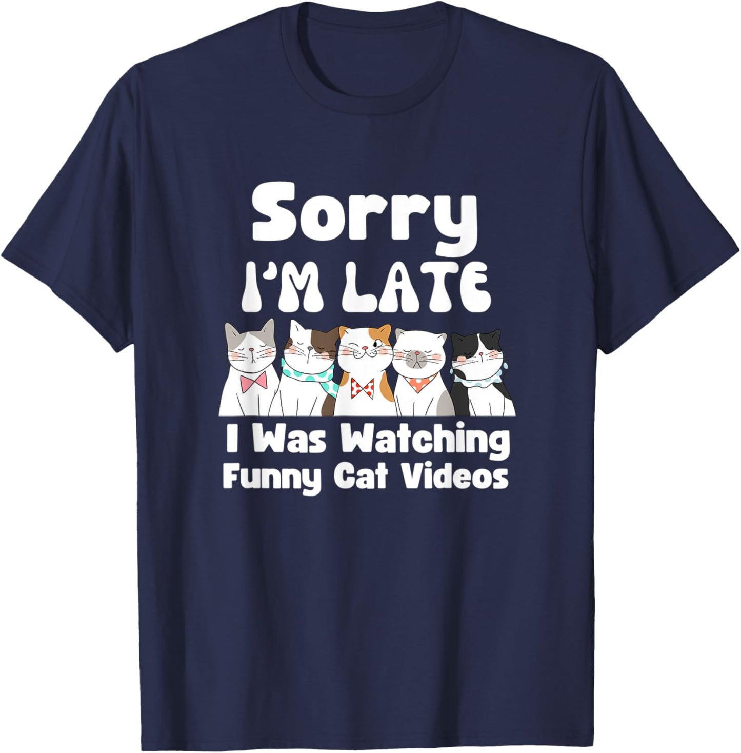 Sorry I'm Late I Was Watching Funny Cat Videos T-Shirt - T-Shirt | Navy