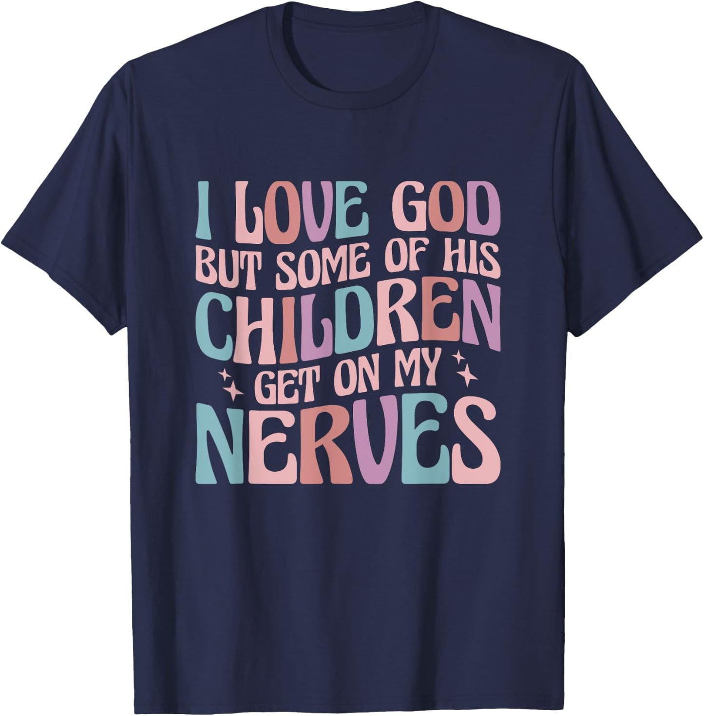 I love God But Some of His Children Get On My Nerves T-Shirt - T-Shirt | Navy