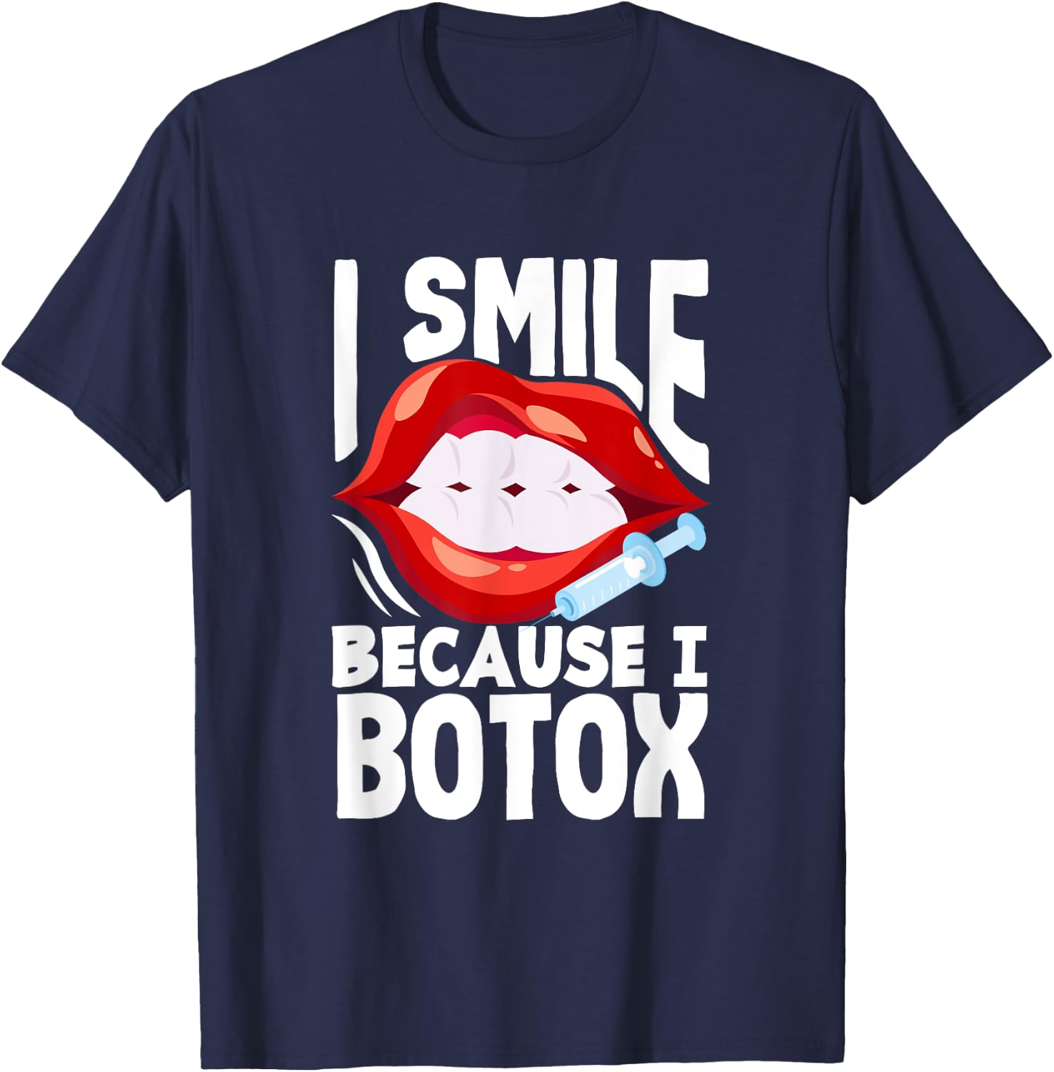 Lip Filler I Smile Because I Botox Funny Lip Augmentation T-Shirt - T-Shirt | Navy
