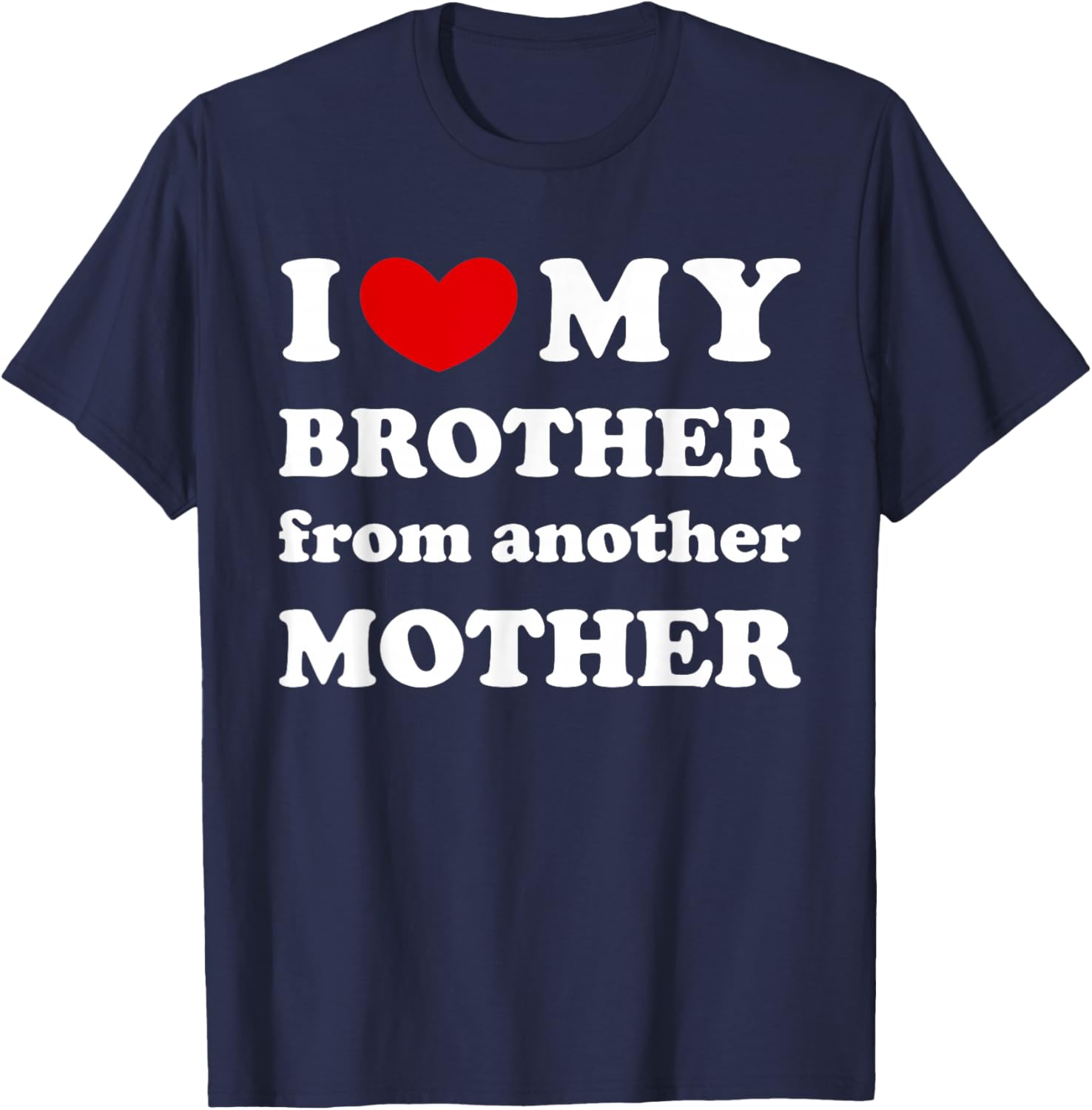 I Love My Brother From Another Mother, I Heart My Bro T-Shirt - T-Shirt | Navy