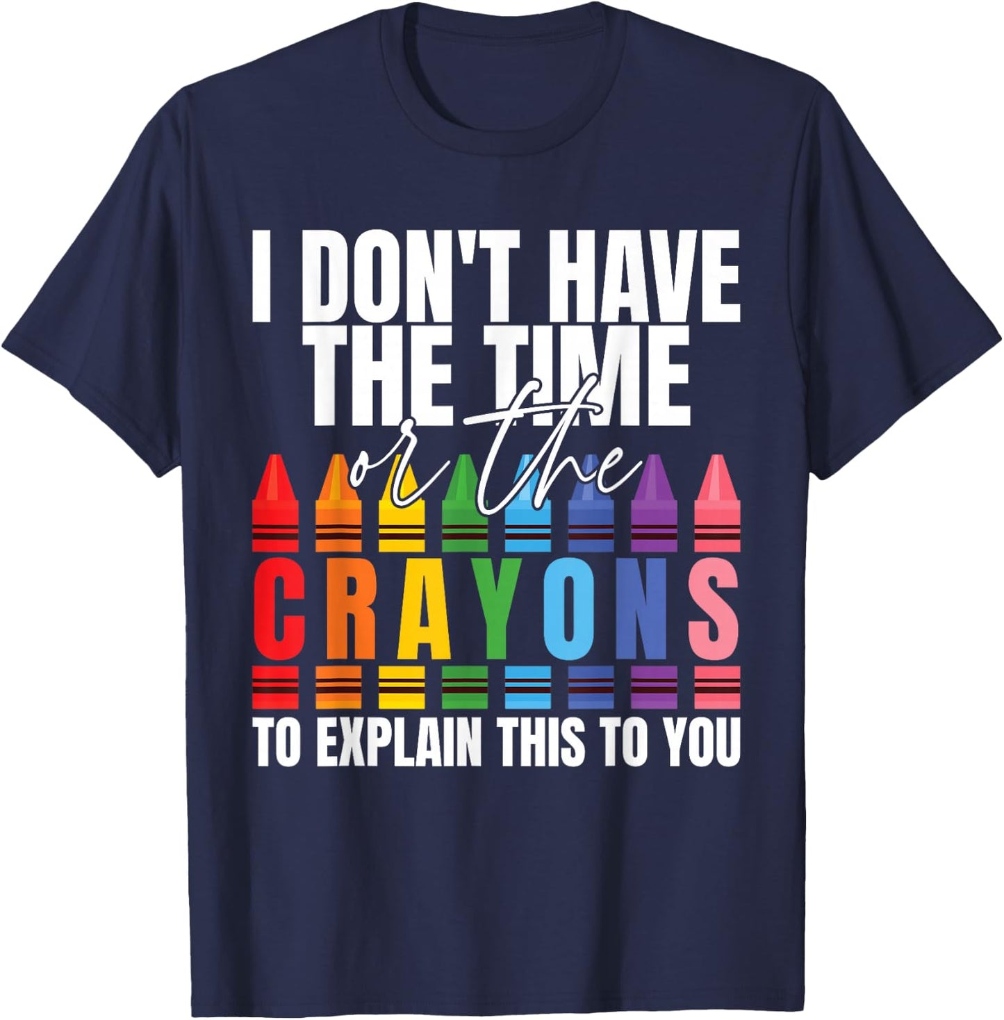 I Don't Have The Time Or The Crayons Sarcastic Saying T-Shirt - T-Shirt | Navy