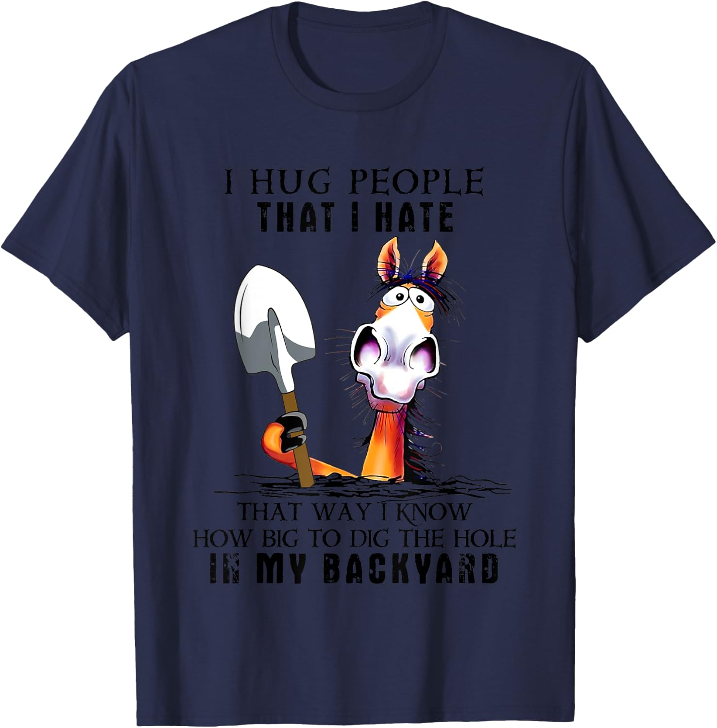 I Hug People That I Hate That Way I Know How Big To Dig T-Shirt - T-Shirt | Navy