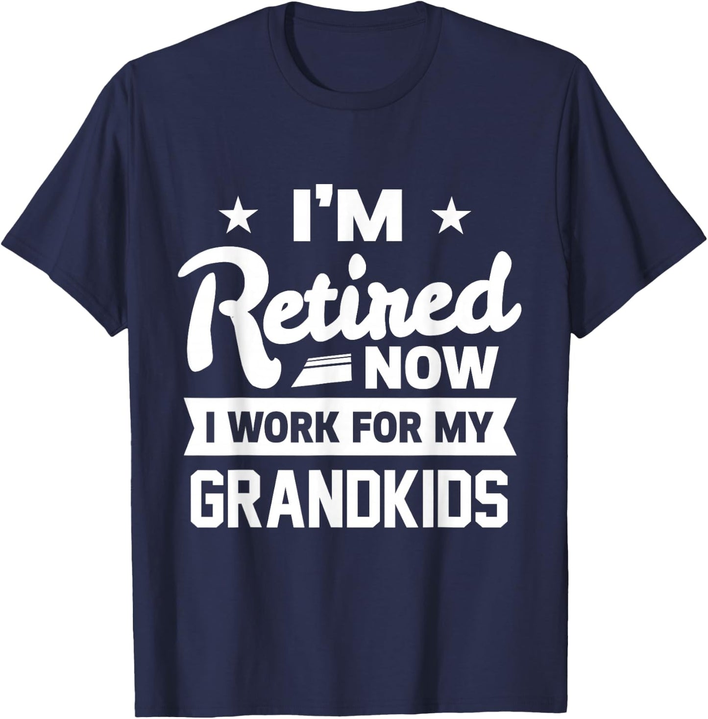 Retired Now I Work For My Grandkids Funny Retirement Grandpa T-Shirt - T-Shirt | Navy