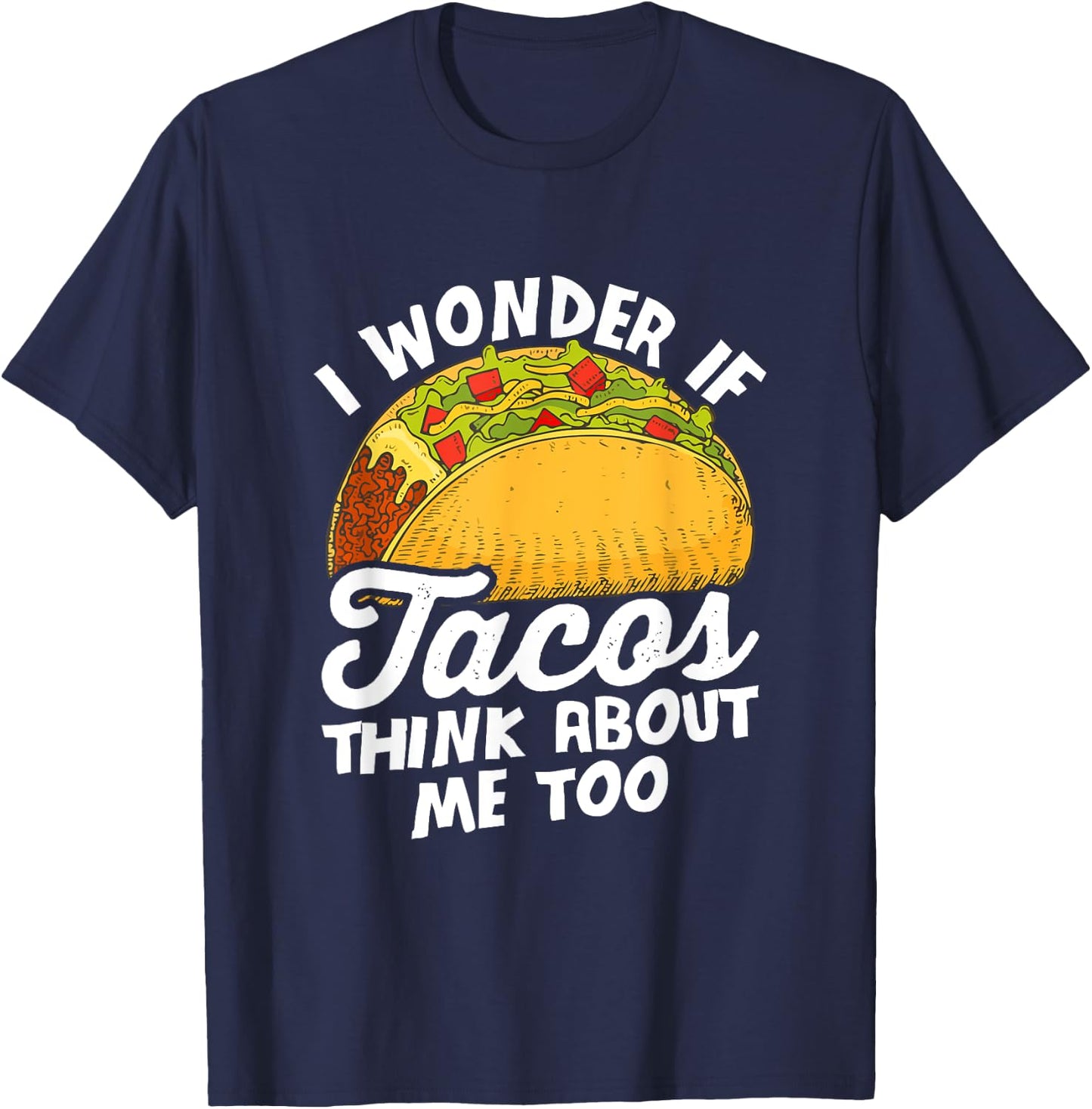 Funny I wonder if tacos think about me too for Cinco de Mayo T-Shirt - T-Shirt | Navy