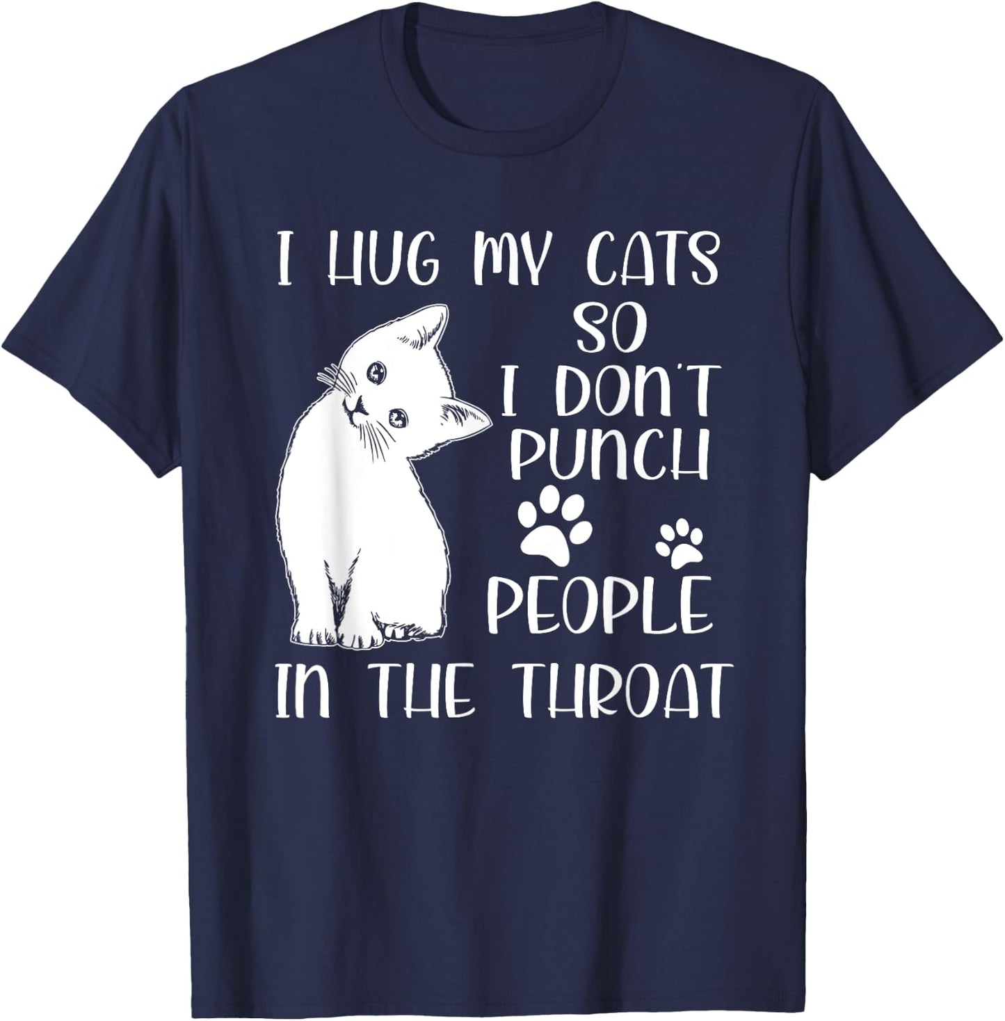 I Hug My Cat So I Don't Punch People In The Throat Cute Cat Men Women T-Shirt - T-Shirt | Navy