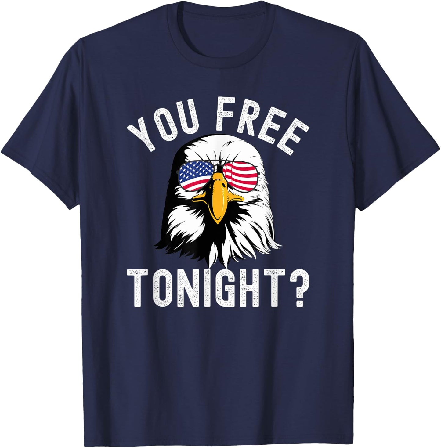 You free tonight? Funny Fourth of July Patriotic bald eagle Women Men T-Shirt - T-Shirt | Navy