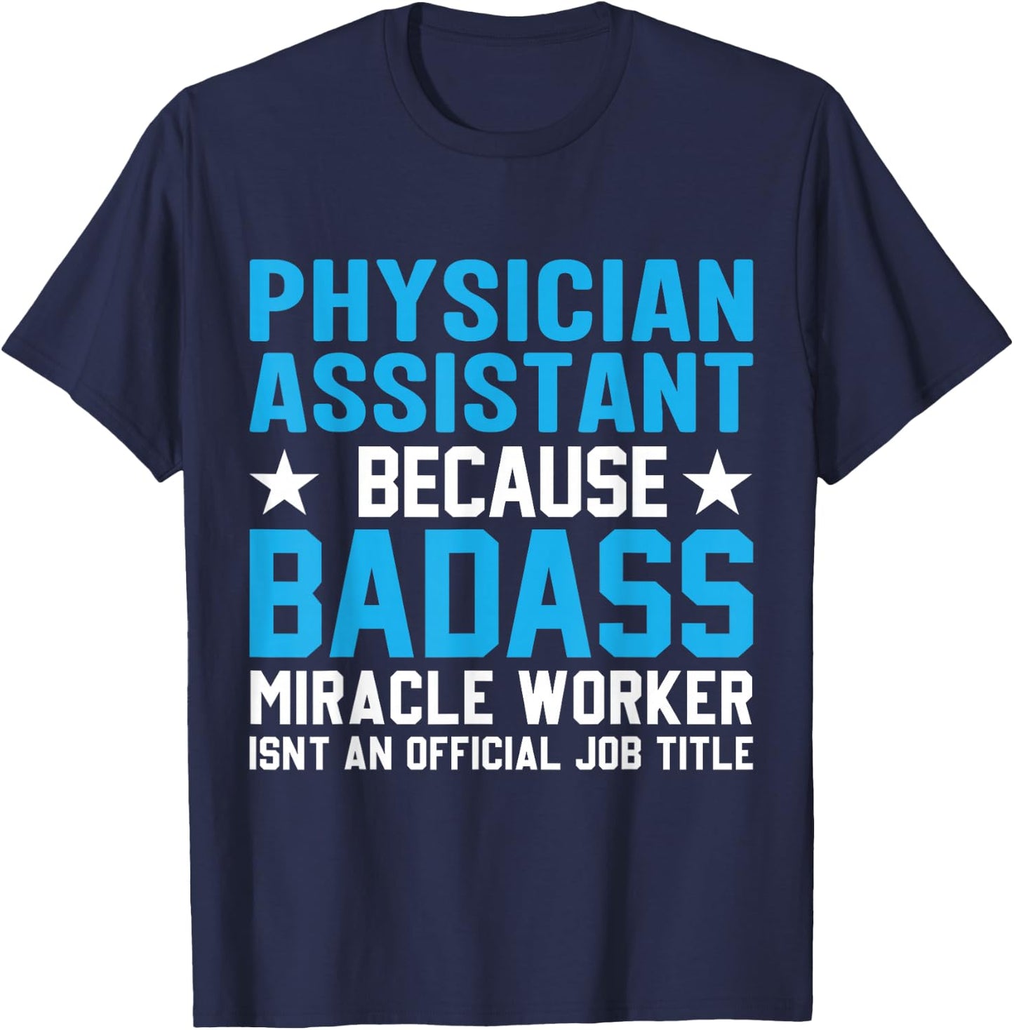 Physician Assistant Because Badass Miracle Worker Isn't An T-Shirt - T-Shirt | Navy