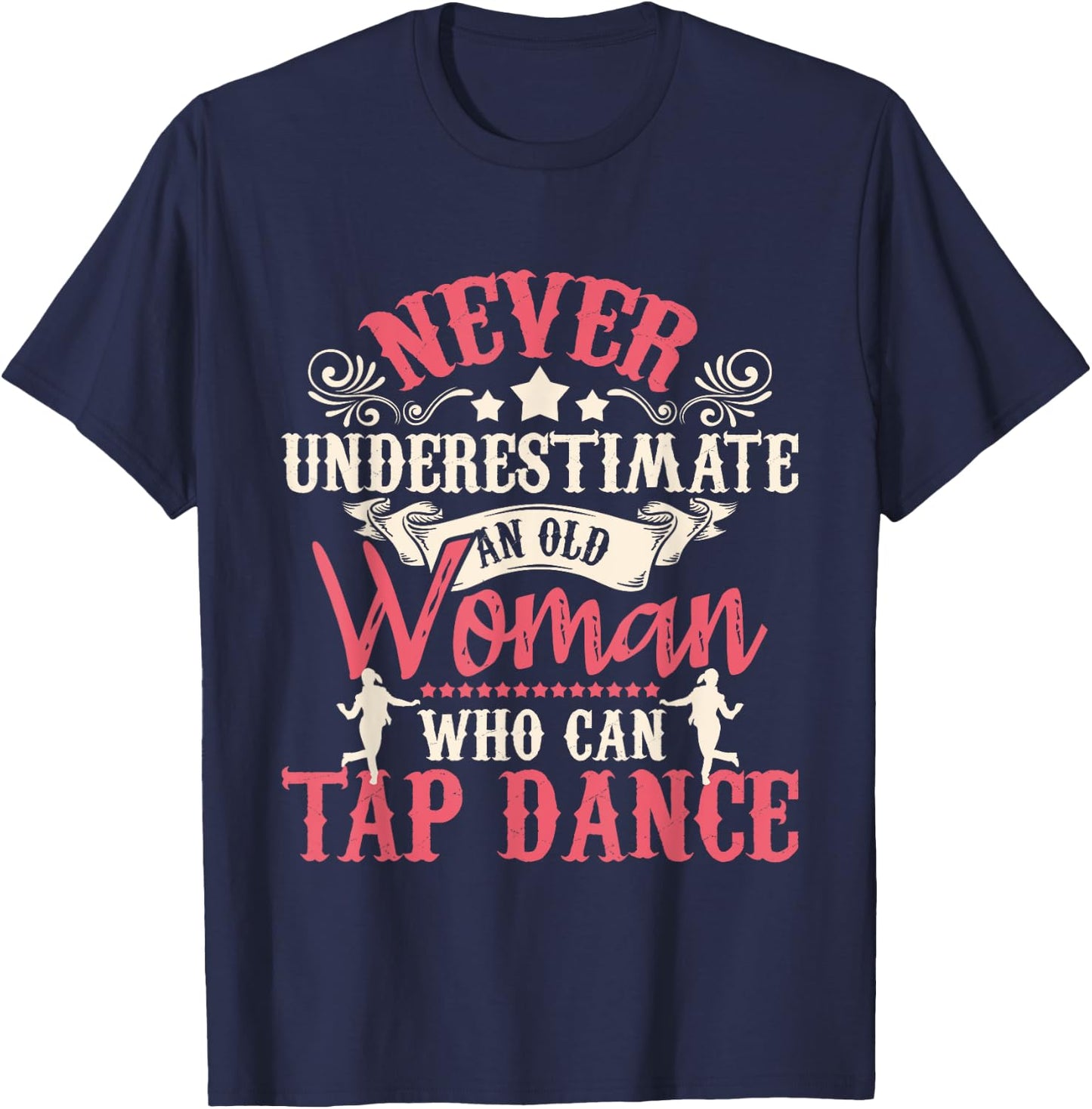 Never Underestimate An Old Woman - Tap Dancing Tap Dance Lov T-Shirt - T-Shirt | Navy