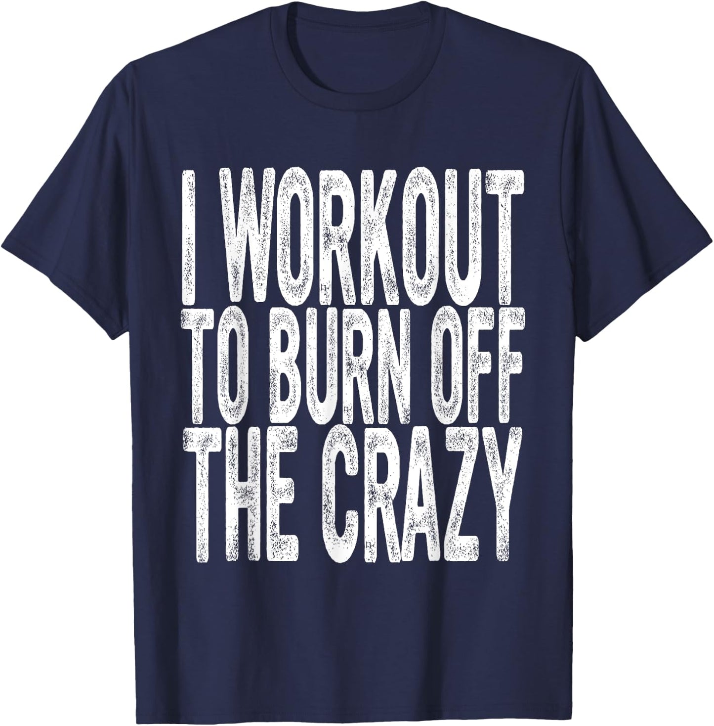 Funny Workout, I Workout to Burn Off the Crazy, Funny Gym T-Shirt - T-Shirt | Navy