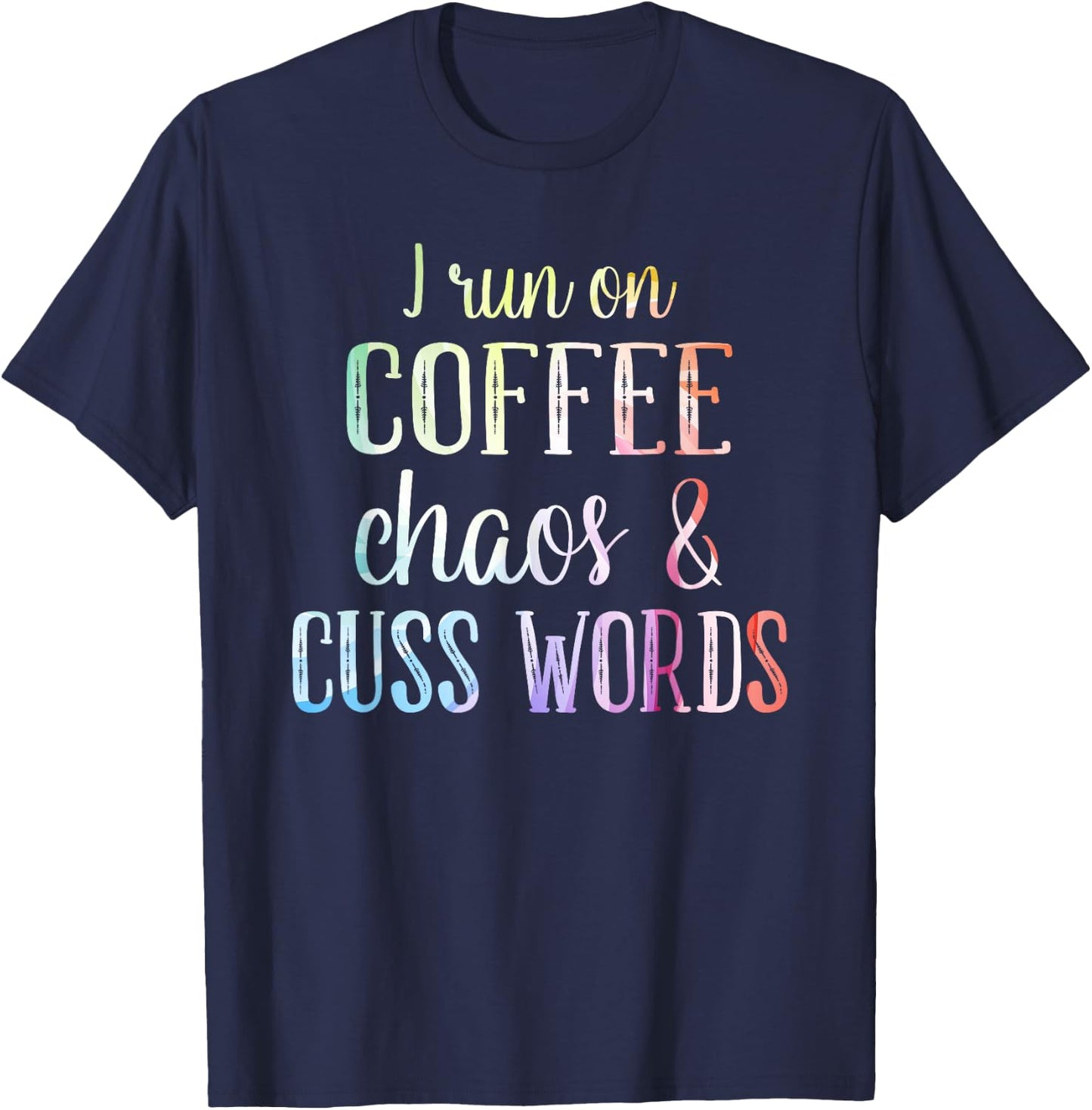 I Run On Coffee Chaos And Cuss Words T-Shirt - T-Shirt | Navy