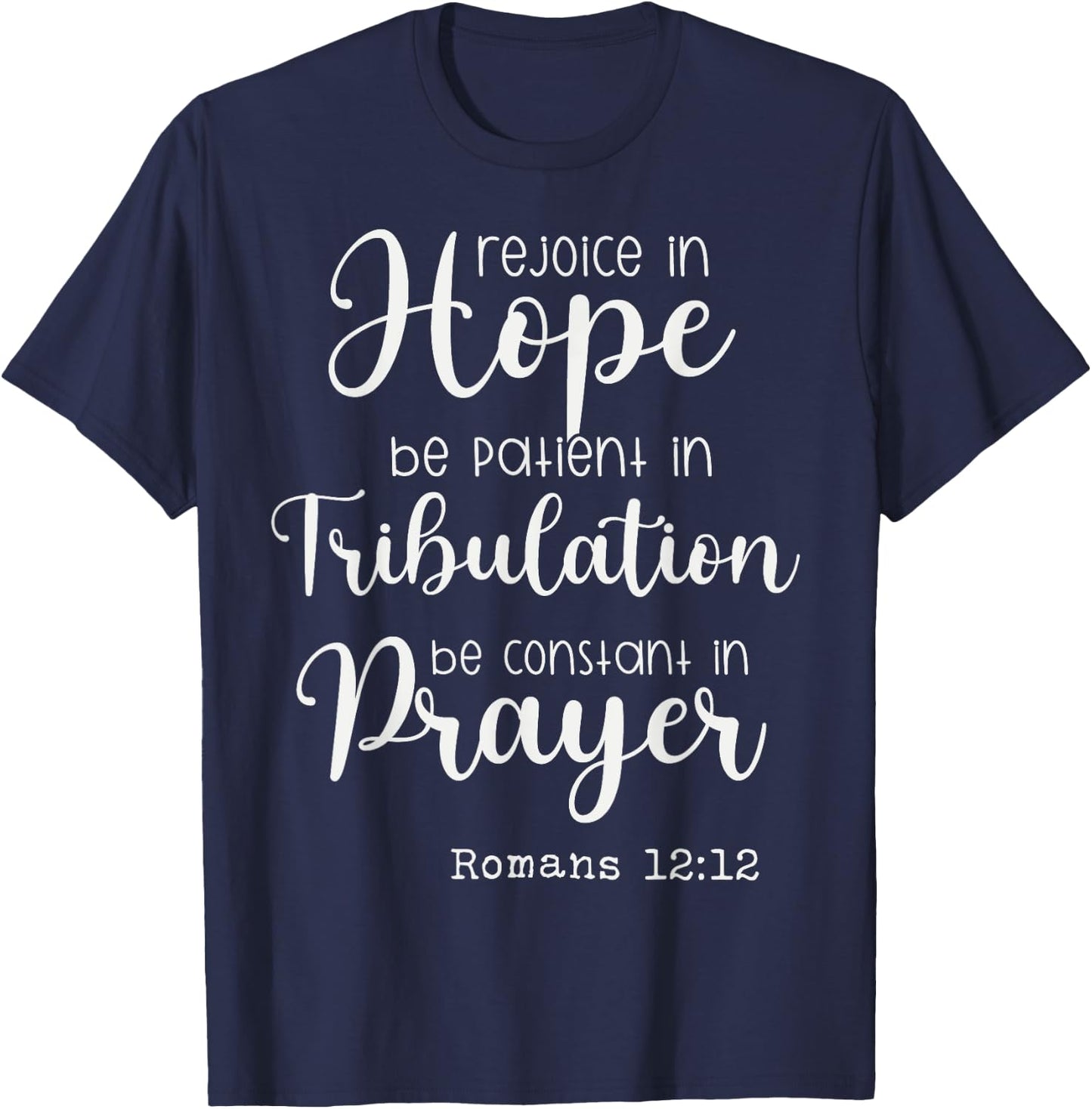 Rejoice in Hope be Patient in Tribulation Constant in Prayer T-Shirt - T-Shirt | Navy