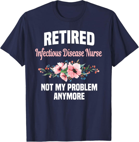 Retired Infectious Disease Nurse Not My Problem Anymore T-Shirt - T-Shirt | Navy