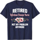 Retired Infectious Disease Nurse Not My Problem Anymore T-Shirt - T-Shirt | Navy