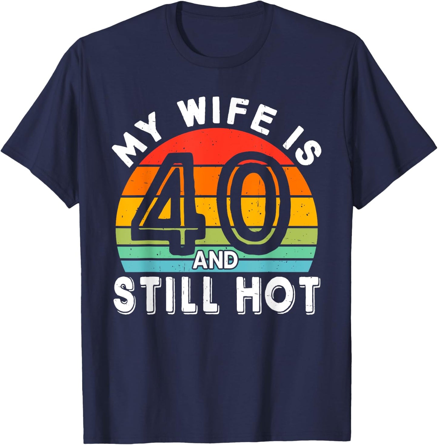 My Wife Is 40 And Still Hot 40 Years Old Birthday Of Her T-Shirt - T-Shirt | Navy