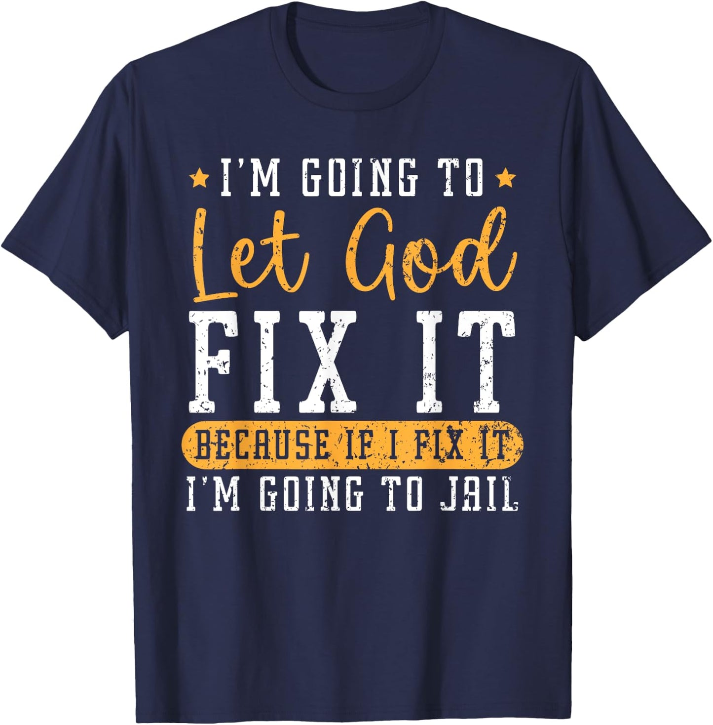 I'm Going To Let God Fix It If I Fix It I'm Going To Jail T-Shirt - T-Shirt | Navy