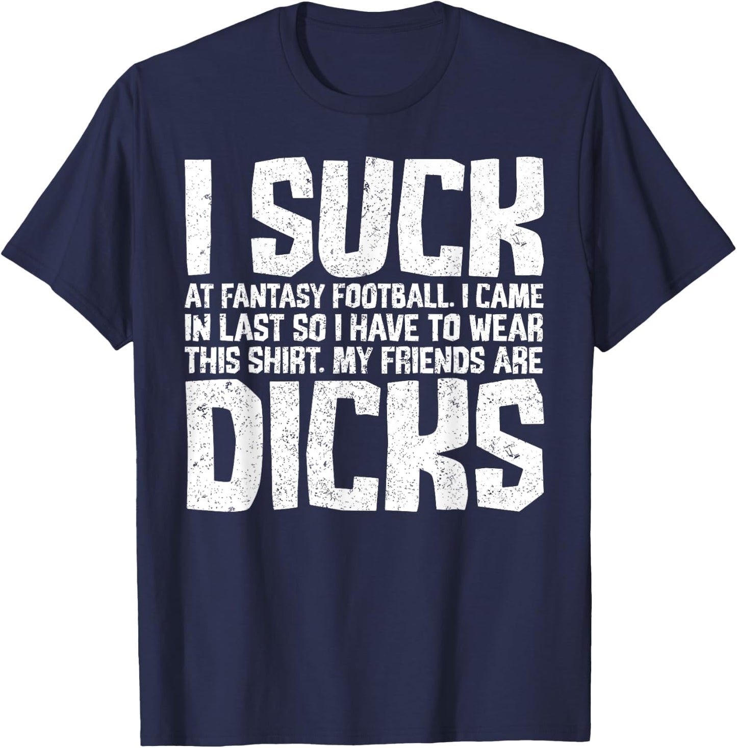 Sarcasm I Suck At Fantasy Football My Friends Are Dicks T-Shirt - T-Shirt | Navy