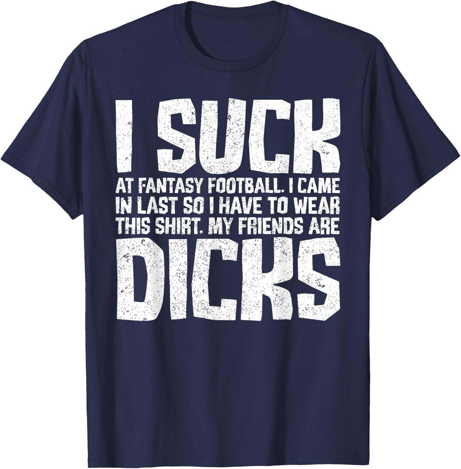 Sarcasm I Suck At Fantasy Football My Friends Are Dicks T-Shirt - T-Shirt | Navy