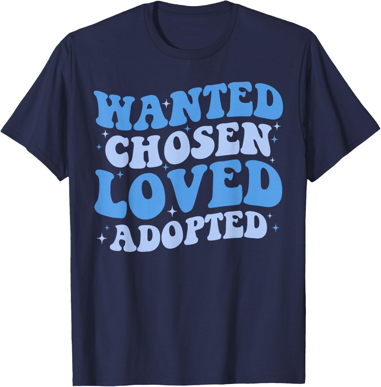 Wanted Chosen Loved Adopted - Gotcha Day Adoption Awareness T-Shirt - T-Shirt | Navy