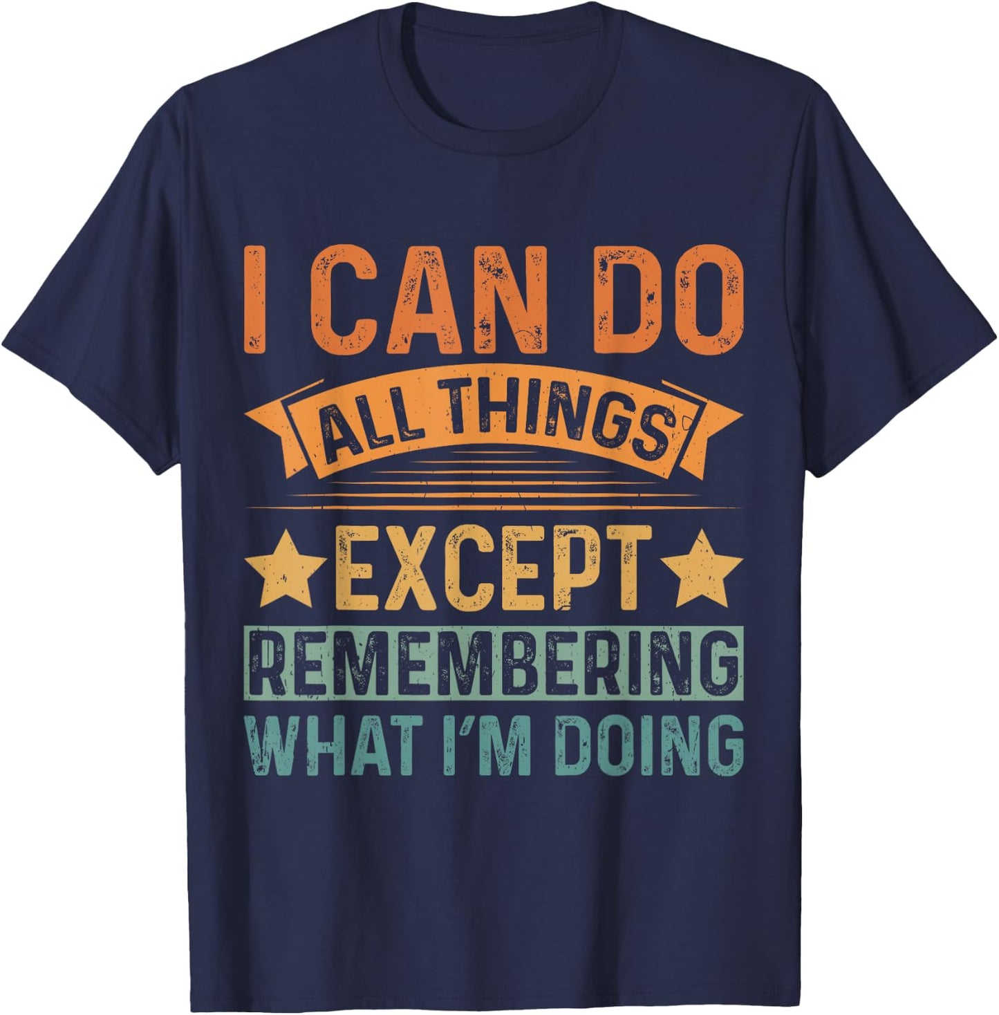 I Can Do All Things Except Remembering Funny Senior Citizen T-Shirt - T-Shirt | Navy