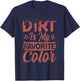 Dirt Is My Favorite Color T-Shirt - T-Shirt | Navy