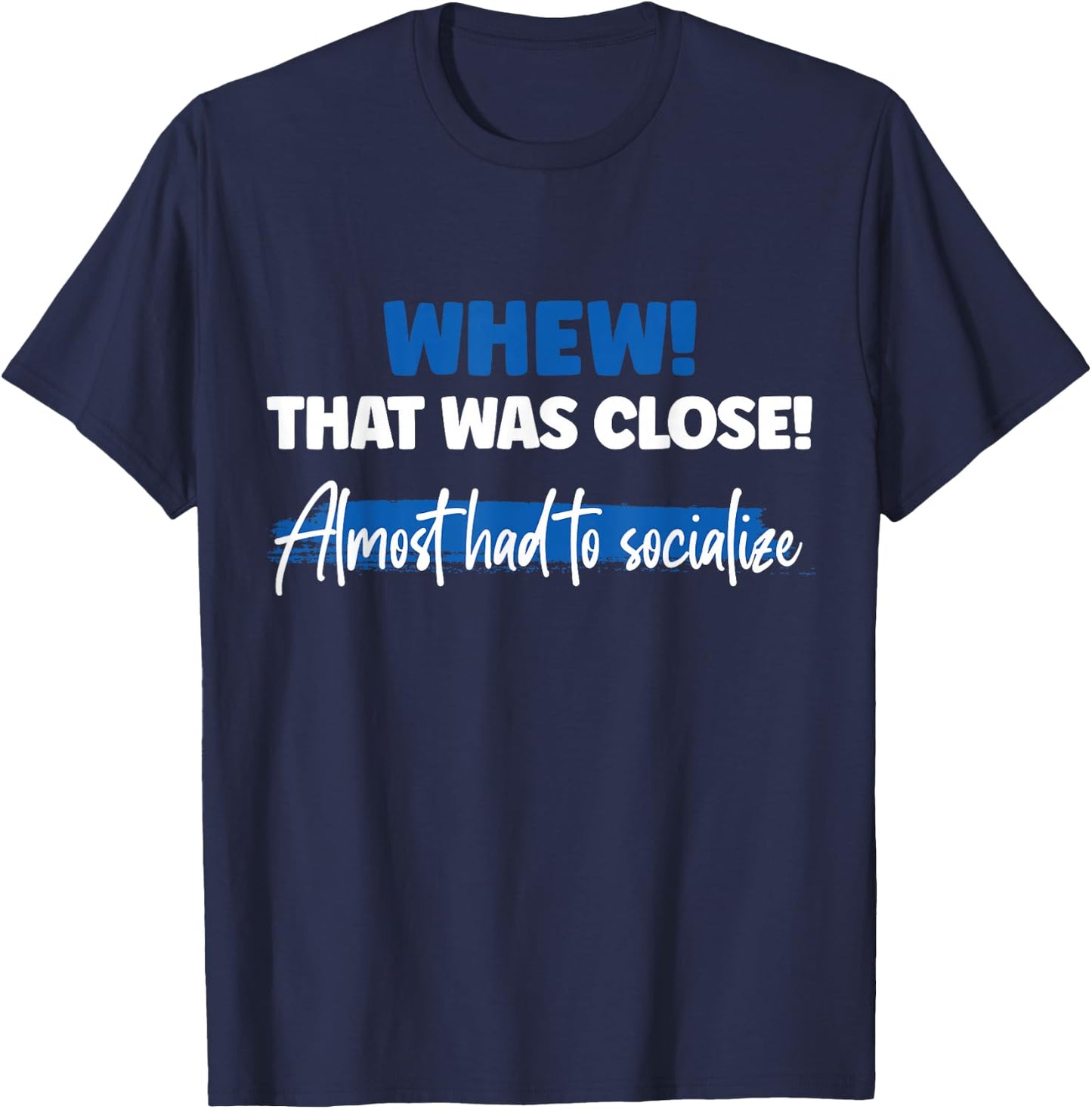 Funny Whew! That Was Close Almost Had To Socialize T-Shirt - T-Shirt | Navy