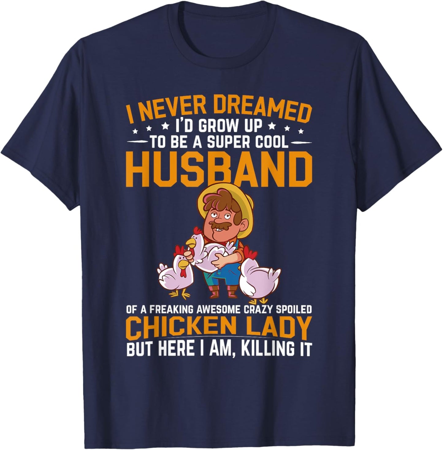 I Never Dreamed I'd Grow Up To Be A Husband Of Chicken Lady T-Shirt - T-Shirt | Navy
