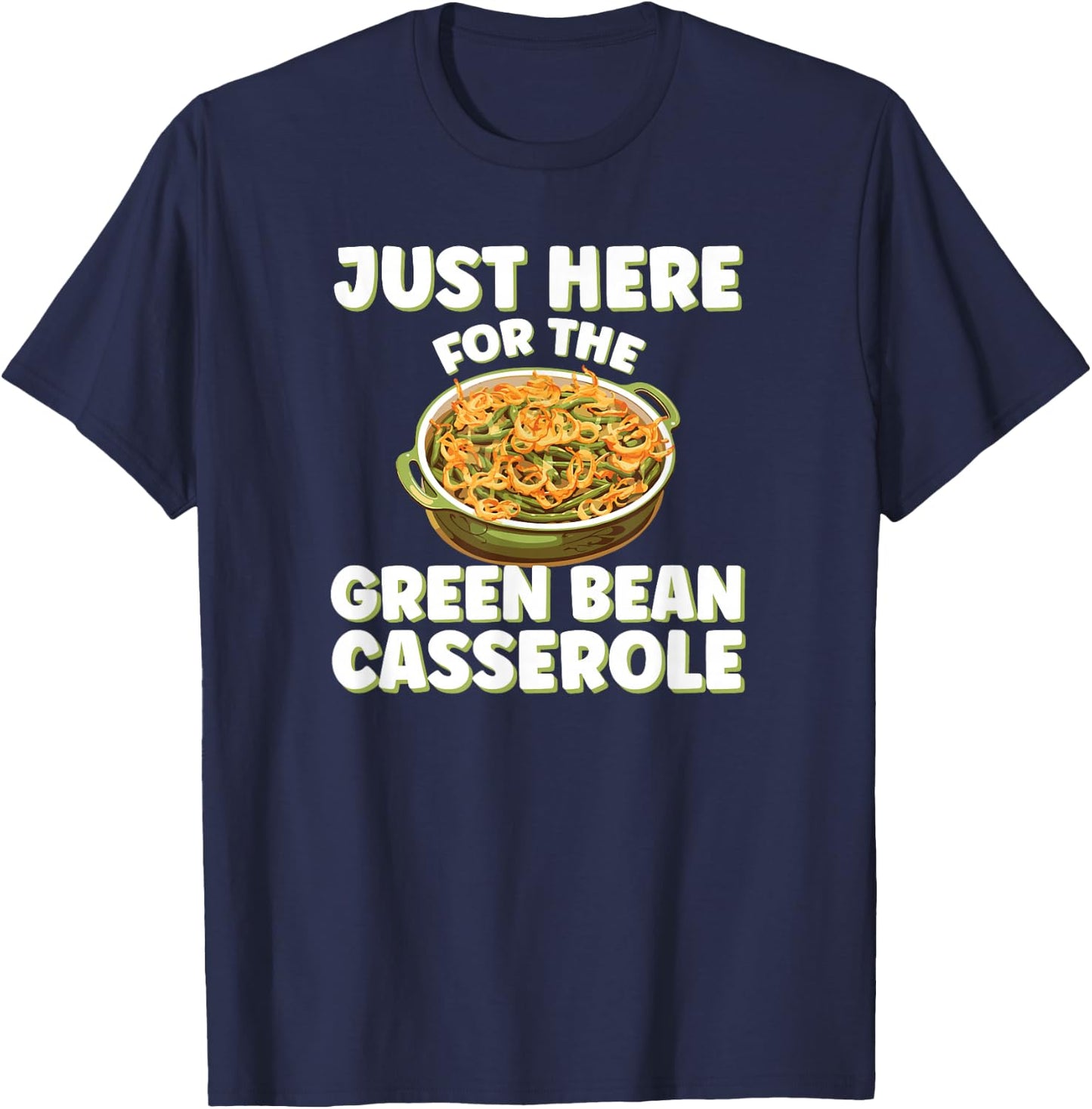 Just Here for the Green Bean Casserole Funny Thanksgiving T-Shirt - T-Shirt | Navy