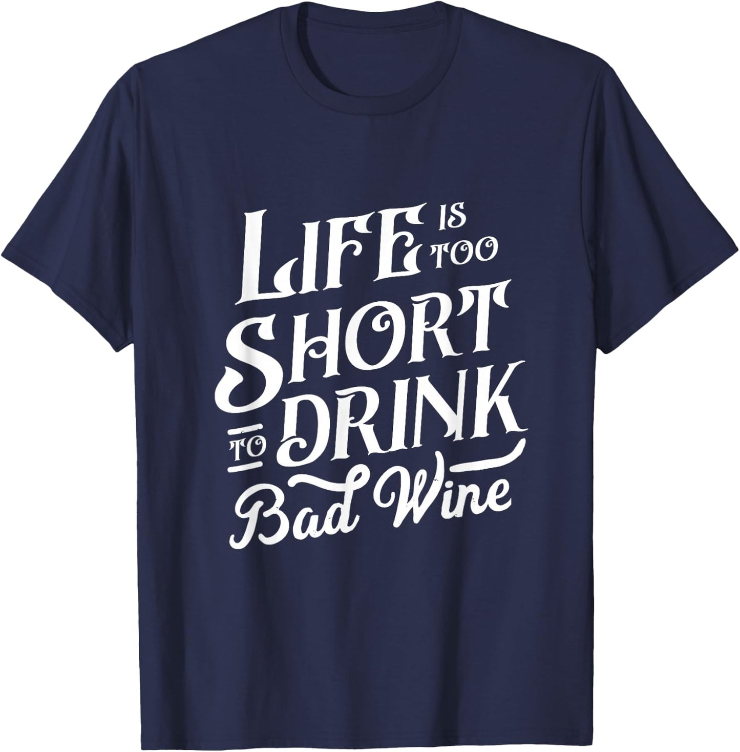 Life Is Too Short To Drink Bad Wine Funny Wine Lover Drinker T-Shirt - T-Shirt | Navy