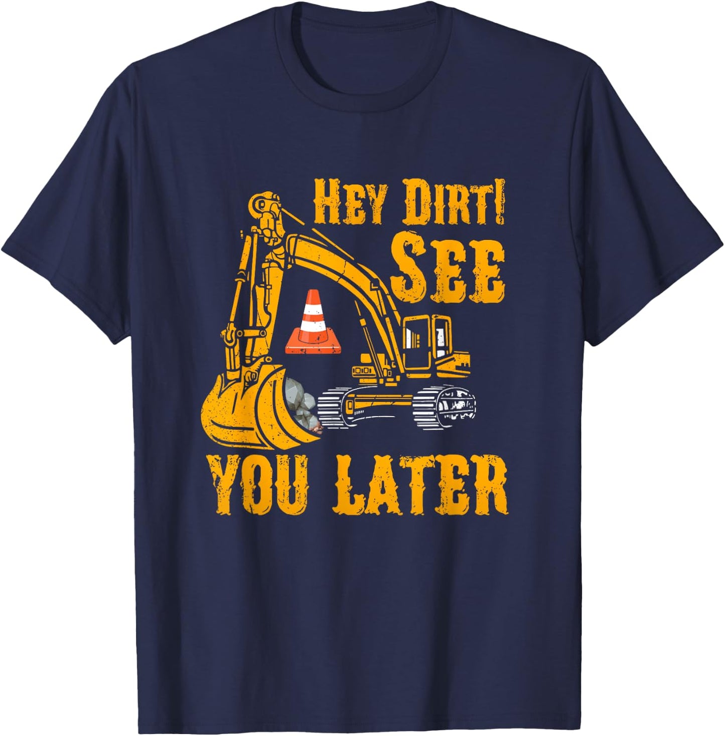 Funny Excavator Hey Dirt See You Later Construction Vehicles T-Shirt - T-Shirt | Navy