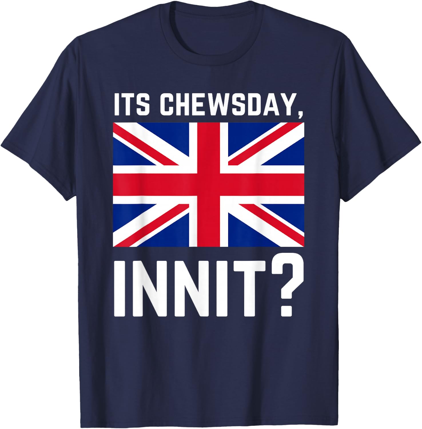 Its Chewsday Innit Funny British People Cockney Meme Tuesday T-Shirt - T-Shirt | Navy