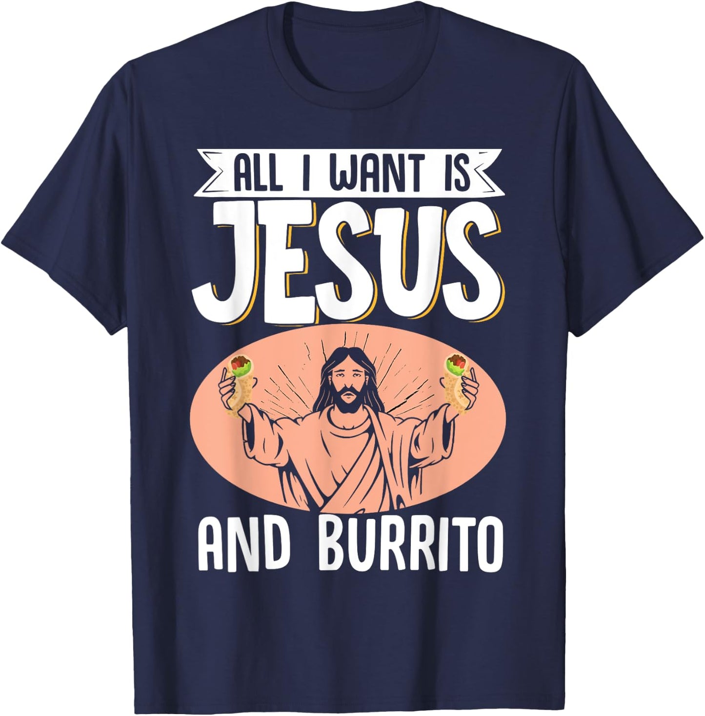 All I Want Is Jesus And Burrito Mexican Food Christian T-Shirt - T-Shirt | Navy