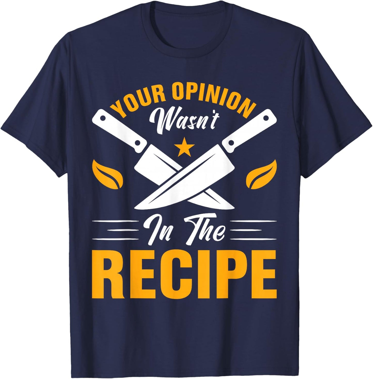 Your Opinion Wasn't In The Recipe - Cook T-Shirt - T-Shirt | Navy