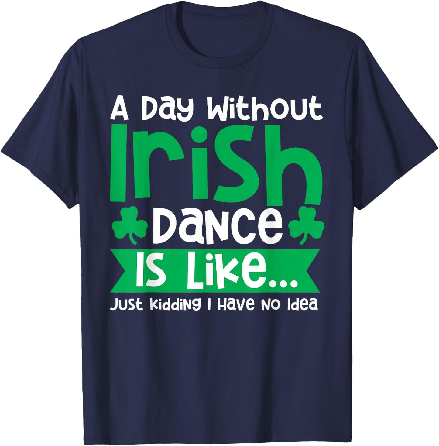 A Day Without Irish Dance Step Dance Teacher Irish Dancer T-Shirt - T-Shirt | Navy