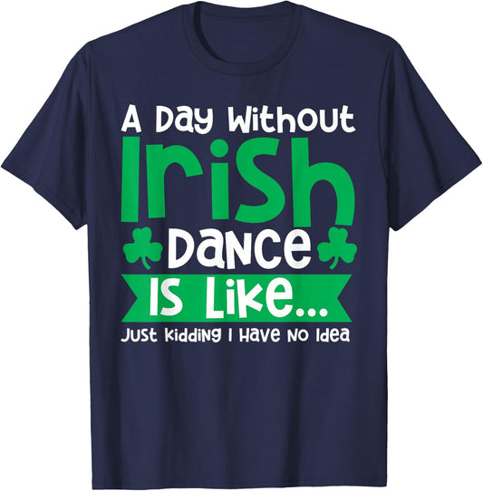 A Day Without Irish Dance Step Dance Teacher Irish Dancer T-Shirt - T-Shirt | Navy