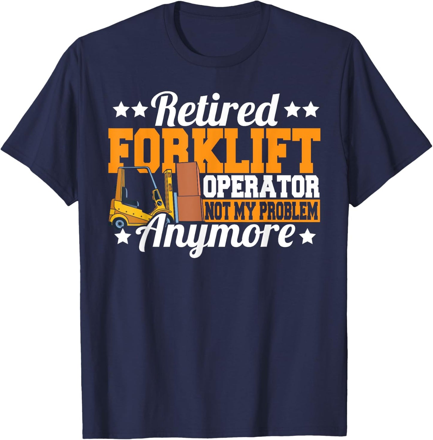 Retired Forklift Operator Not My Problem Forklift Driver T-Shirt - T-Shirt | Navy
